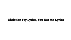  Christian Fry Lyrics, You Got Me Lyrics